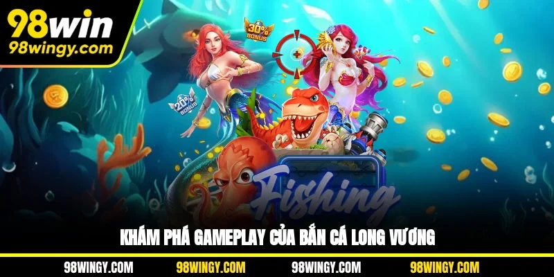 Khám phá Gameplay của bắn cá LongVương 