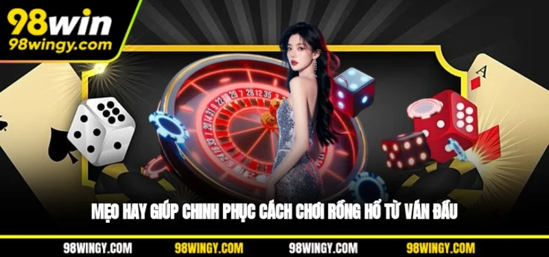 Mẹo hay giúp chinh phục cách chơi Rồng Hổ từ ván đầu