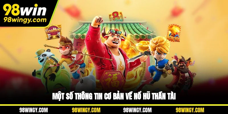 Một số thông tin cơ bản về nổ hũ Thần Tài