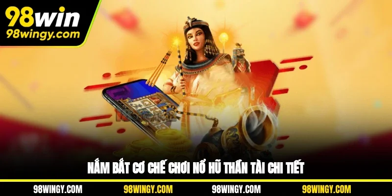 Nắm bắt cơ chế chơi nổ hũ Thần Tài chi tiết
