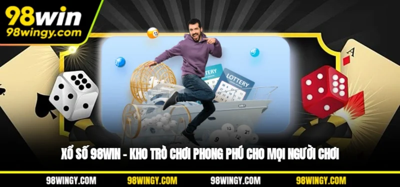 Xổ số 98WIN – Kho trò chơi phong phú cho mọi người chơi